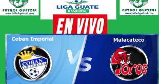 Cobán Imperial vs Malacateco EN VIVO Liga Guate Banrural