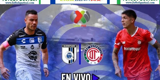 Quer Taro Vs Toluca En Vivo Gratis El Juego De La Jornada Del Clausura Liga Mx Futbol