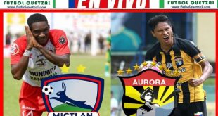 VER Mictlan vs Aurora FC EN VIVO GRATIS Semifinal Vuelta Liga Primera División GT